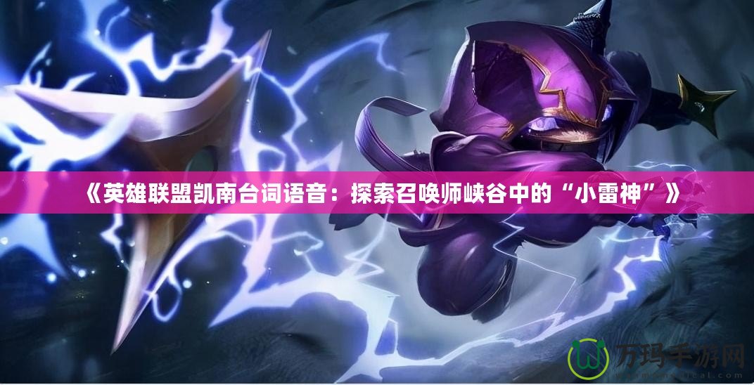 《英雄聯(lián)盟凱南臺(tái)詞語音：探索召喚師峽谷中的“小雷神”》