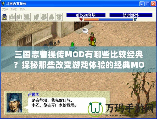 三國志曹操傳MOD有哪些比較經(jīng)典？探秘那些改變游戲體驗的經(jīng)典MOD