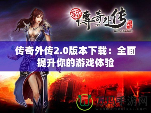 傳奇外傳2.0版本下載：全面提升你的游戲體驗