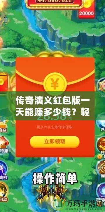 傳奇演義紅包版一天能賺多少錢？輕松玩游戲，日賺百元不是夢(mèng)！