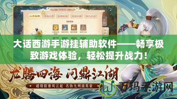 大話西游手游掛輔助軟件——暢享極致游戲體驗(yàn)，輕松提升戰(zhàn)力！