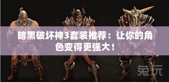暗黑破壞神3套裝推薦：讓你的角色變得更強大！