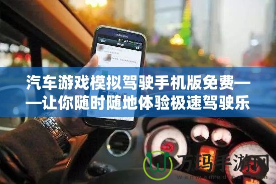 汽車游戲模擬駕駛手機(jī)版免費(fèi)——讓你隨時(shí)隨地體驗(yàn)極速駕駛樂趣