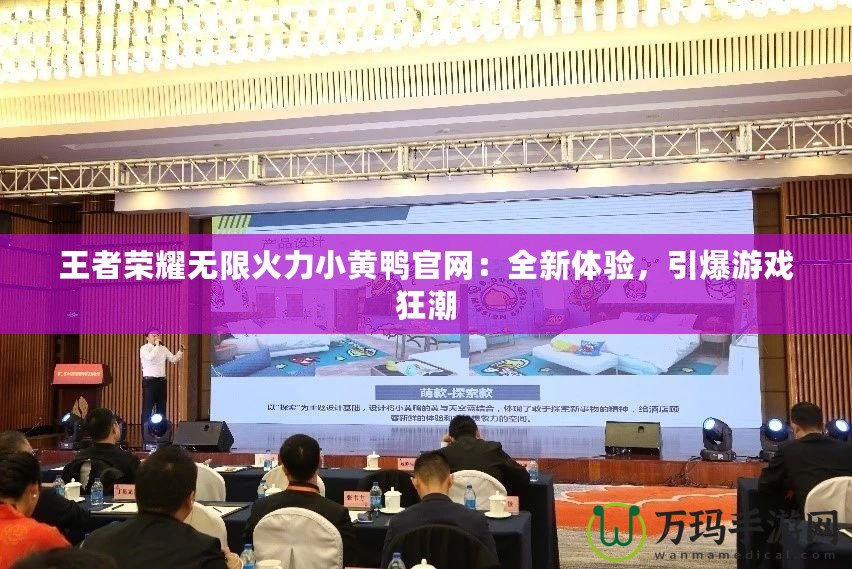 王者榮耀無(wú)限火力小黃鴨官網(wǎng)：全新體驗(yàn)，引爆游戲狂潮