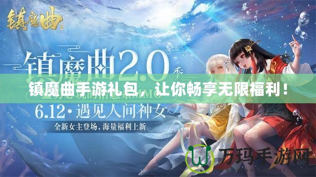 鎮(zhèn)魔曲手游禮包，讓你暢享無限福利！