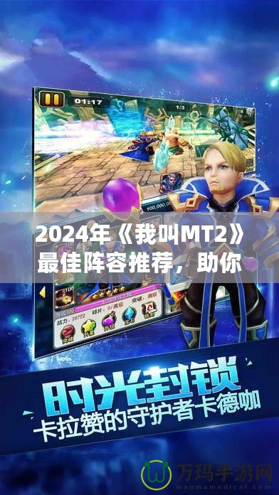2024年《我叫MT2》最佳陣容推薦，助你輕松稱霸全服！