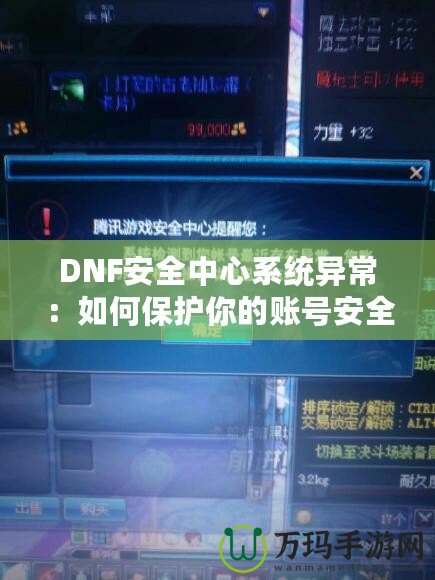 DNF安全中心系統(tǒng)異常：如何保護你的賬號安全，避免不必要的損失