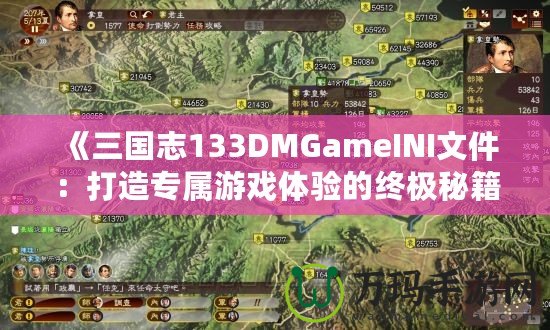 《三國(guó)志133DMGameINI文件：打造專屬游戲體驗(yàn)的終極秘籍》