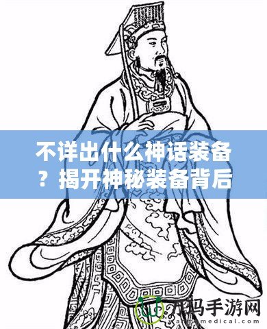 不詳出什么神話裝備？揭開神秘裝備背后的秘密！