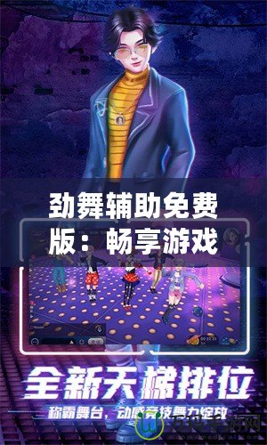 勁舞輔助免費(fèi)版：暢享游戲樂趣，提升你的游戲體驗(yàn)！