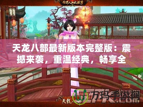 天龍八部最新版本完整版：震撼來襲，重溫經(jīng)典，暢享全新江湖