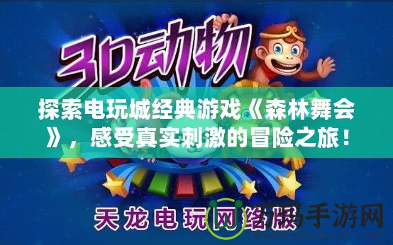 探索電玩城經(jīng)典游戲《森林舞會》，感受真實刺激的冒險之旅！