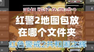 紅警2地圖包放在哪個文件夾？教你一步到位設置方法，輕松暢享游戲樂趣！
