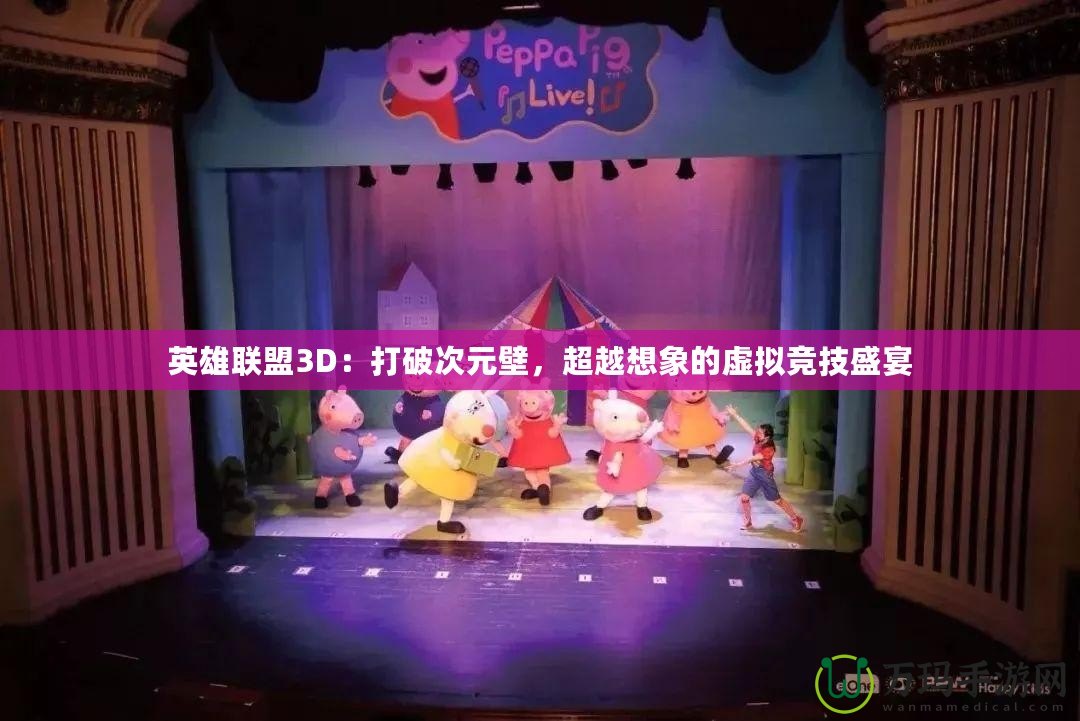 英雄聯(lián)盟3D：打破次元壁，超越想象的虛擬競技盛宴