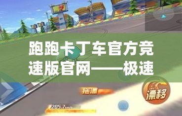 跑跑卡丁車官方競速版官網(wǎng)——極速競速，精彩無限！