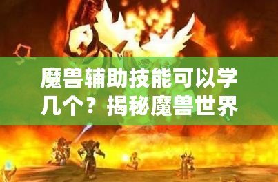 魔獸輔助技能可以學幾個？揭秘魔獸世界中輔助技能的奧秘