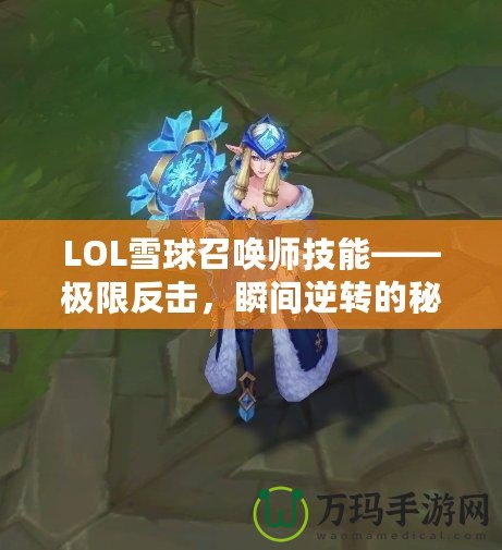 LOL雪球召喚師技能——極限反擊，瞬間逆轉(zhuǎn)的秘密武器