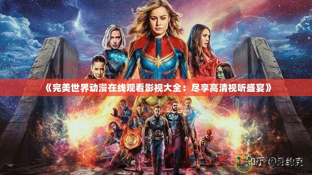 《完美世界動(dòng)漫在線觀看影視大全：盡享高清視聽盛宴》