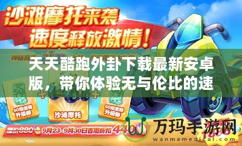 天天酷跑外卦下載最新安卓版，帶你體驗(yàn)無與倫比的速度與激情！
