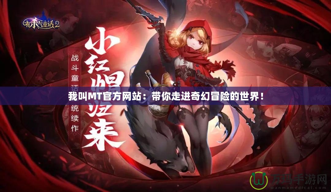 我叫MT官方網(wǎng)站：帶你走進奇幻冒險的世界！
