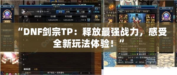 “DNF劍宗TP：釋放最強戰(zhàn)力，感受全新玩法體驗！”