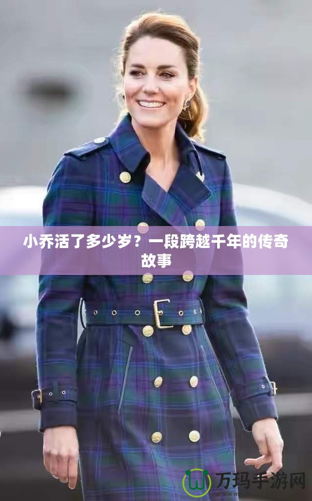 小喬活了多少歲？一段跨越千年的傳奇故事