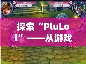 探索“PluLol”——從游戲到生活的無(wú)限樂(lè)趣