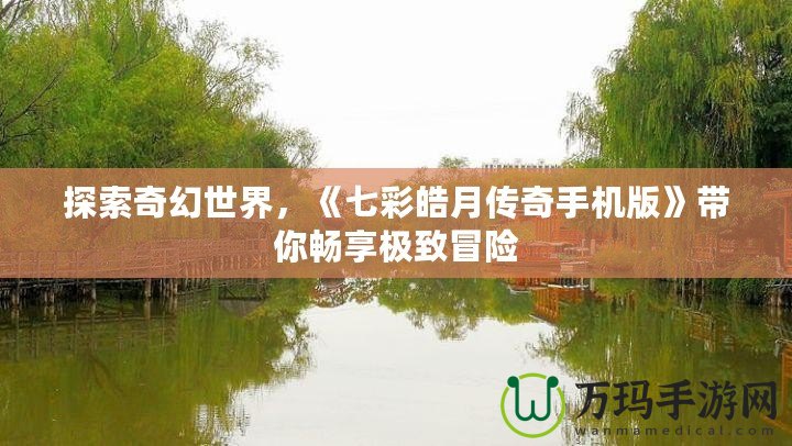 探索奇幻世界，《七彩皓月傳奇手機(jī)版》帶你暢享極致冒險(xiǎn)