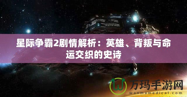 星際爭霸2劇情解析：英雄、背叛與命運交織的史詩