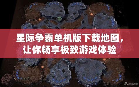 星際爭霸單機版下載地圖，讓你暢享極致游戲體驗