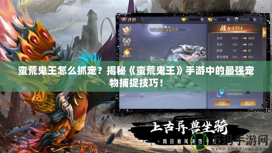 蠻荒鬼王怎么抓寵？揭秘《蠻荒鬼王》手游中的最強(qiáng)寵物捕捉技巧！