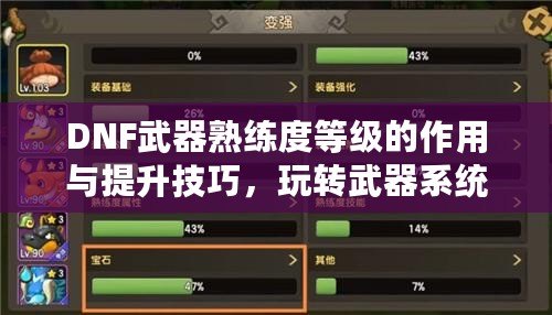 DNF武器熟練度等級(jí)的作用與提升技巧，玩轉(zhuǎn)武器系統(tǒng)，助你征戰(zhàn)地下城！