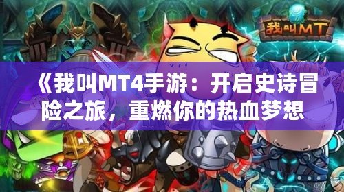 《我叫MT4手游：開啟史詩冒險(xiǎn)之旅，重燃你的熱血夢(mèng)想！》