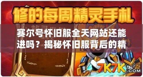 賽爾號(hào)懷舊服全天網(wǎng)站還能進(jìn)嗎？揭秘懷舊服背后的精彩與挑戰(zhàn)！