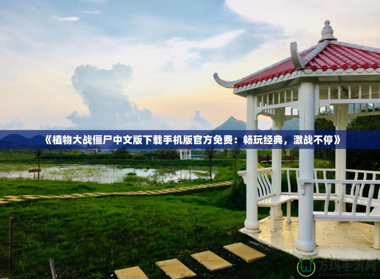 《植物大戰(zhàn)僵尸中文版下載手機(jī)版官方免費(fèi):暢玩經(jīng)典,激戰(zhàn)不?!? title=