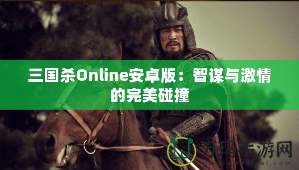 三國殺Online安卓版：智謀與激情的完美碰撞