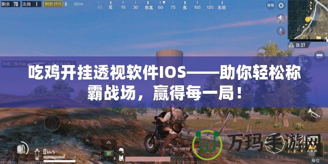 吃雞開掛透視軟件IOS——助你輕松稱霸戰(zhàn)場，贏得每一局！