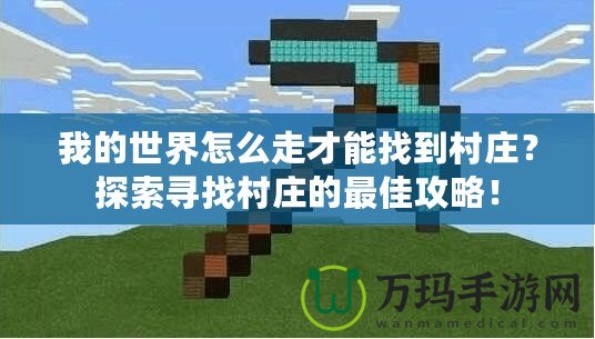 我的世界怎么走才能找到村莊？探索尋找村莊的最佳攻略！
