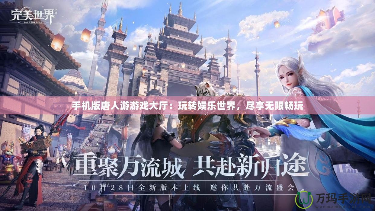手機(jī)版唐人游游戲大廳：玩轉(zhuǎn)娛樂世界，盡享無限暢玩