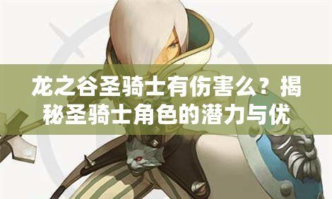 龍之谷圣騎士有傷害么？揭秘圣騎士角色的潛力與優(yōu)勢(shì)