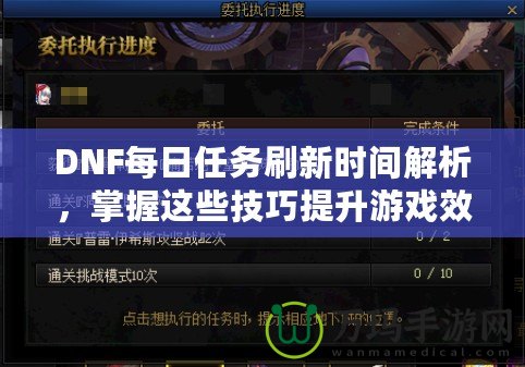 DNF每日任務(wù)刷新時(shí)間解析，掌握這些技巧提升游戲效率！