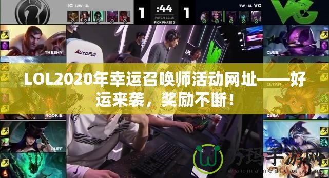 LOL2020年幸運(yùn)召喚師活動(dòng)網(wǎng)址——好運(yùn)來(lái)襲，獎(jiǎng)勵(lì)不斷！