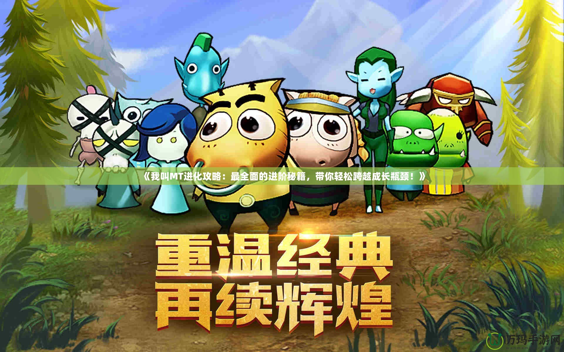 《我叫MT進(jìn)化攻略：最全面的進(jìn)階秘籍，帶你輕松跨越成長瓶頸！》