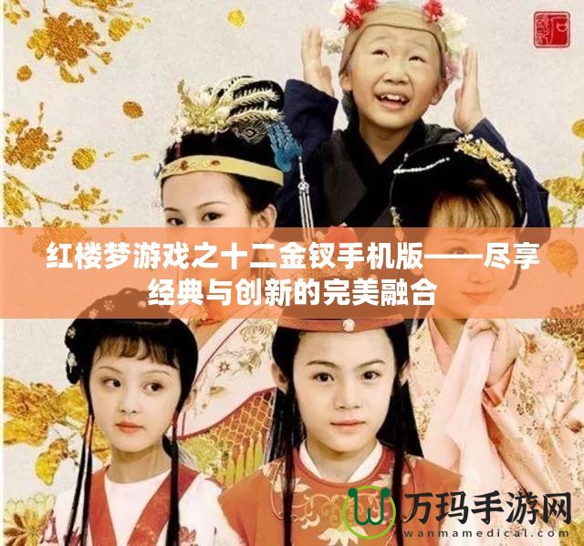 紅樓夢游戲之十二金釵手機(jī)版——盡享經(jīng)典與創(chuàng)新的完美融合