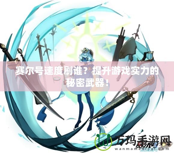 賽爾號速度刷誰?提升游戲?qū)嵙Φ拿孛芪淦鳎? title=