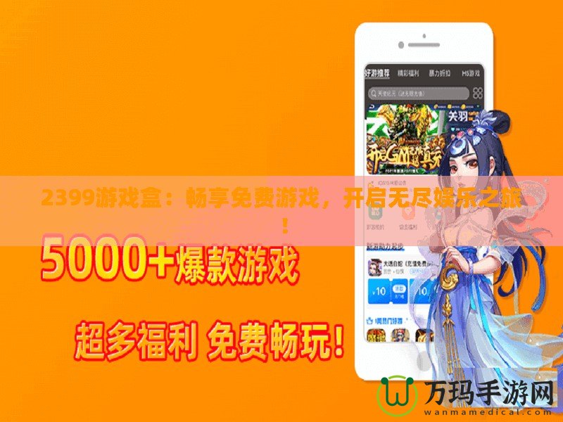 2399游戲盒：暢享免費(fèi)游戲，開啟無(wú)盡娛樂(lè)之旅！