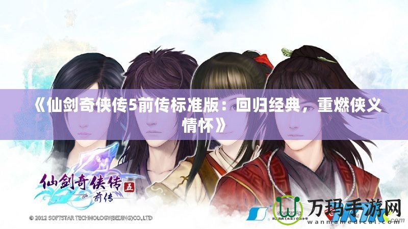 《仙劍奇?zhèn)b傳5前傳標(biāo)準(zhǔn)版：回歸經(jīng)典，重燃俠義情懷》