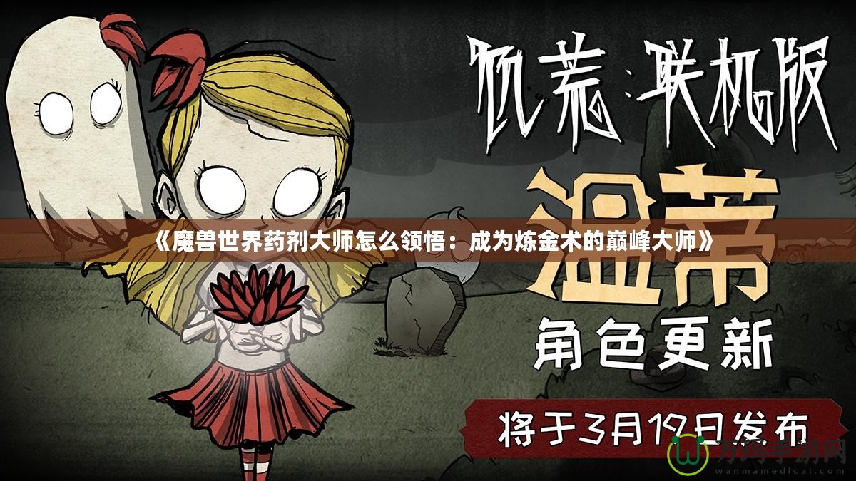 《魔獸世界藥劑大師怎么領悟：成為煉金術的巔峰大師》