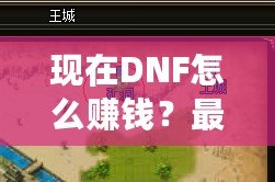 現(xiàn)在DNF怎么賺錢？最新賺錢技巧大揭秘！