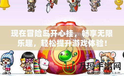 現(xiàn)在冒險島開心掛，暢享無限樂趣，輕松提升游戲體驗！